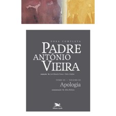 OBRA COMPLETA PADRE ANTÓNIO VIEIRA - TOMO III - VOLUME III - TOMO III - VOLUME III: APOLOGIA DAS COISAS PROFETIZADAS