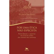 POR UMA ÉTICA NÃO ESPECISTA: PETER SINGER E A QUESTÃO DO ESTATUTO MORAL DOS ANIMAIS NÃO-HUMANOS