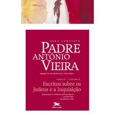 OBRA COMPLETA PADRE ANTÓNIO VIEIRA - TOMO IV - VOLUME II - TOMO IV - VOLUME II: ESCRITOS SOBRE OS JUDEUS