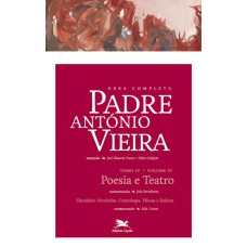 OBRA COMPLETA PADRE ANTÓNIO VIEIRA - TOMO IV - VOLUME IV - TOMO IV - VOLUME IV: POESIA E TEATRO