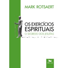 OS EXERCÍCIOS ESPIRITUAIS - O SEGREDO DOS JESUÍTAS - VOL. 2