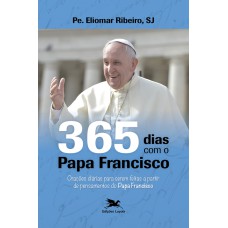 365 DIAS COM O PAPA FRANCISCO: ORAÇÕES DIÁRIAS PARA SEREM FEITAS A PARTIR DE PENSAMENTOS DO PAPA FRANCISCO