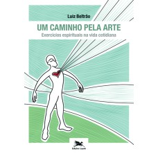 UM CAMINHO PELA ARTE - EXERCÍCIOS ESPIRITUAIS NA VIDA COTIDIANA