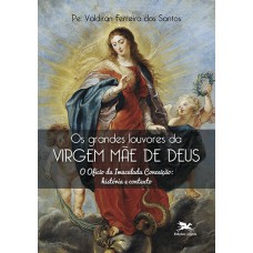 OS GRANDES LOUVORES DA VIRGEM MÃE DE DEUS - O OFÍCIO DA IMACULADA CONCEIÇÃO: HISTÓRIA E CONTEXTO