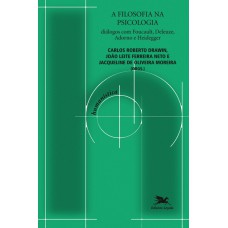 A FILOSOFIA NA PSICOLOGIA - DIÁLOGOS COM FOUCAULT, DELEUZE, ADORNO E HEIDEGGER