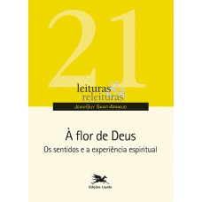 À FLOR DE DEUS: OS SENTIDOS E A EXPERIÊNCIA ESPIRITUAL