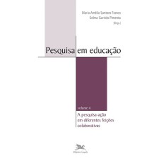 PESQUISA EM EDUCAÇÃO - VOL. IV - VOLUME IV - A PESQUISA-AÇÃO EM DIFERENTES FEIÇÕES COLABORATIVAS