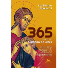 365 DIAS COM O CORAÇÃO DE JESUS: ORAÇÕES DIÁRIAS A PARTIR DE PENSAMENTOS QUE CONDUZEM AO SAGRADO CORAÇÃO