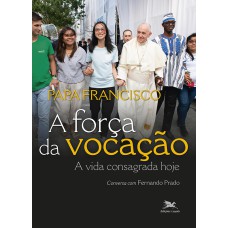 A FORÇA DA VOCAÇÃO - A VIDA CONSAGRADA HOJE