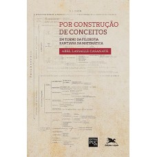 POR CONSTRUÇÃO DE CONCEITOS: EM TORNO DA FILOSOFIA KANTIANA DA MATEMÁTICA