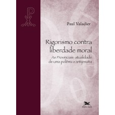 RIGORISMO CONTRA LIBERDADE MORAL: AS PROVINCIAIS: ATUALIDADE DE UMA POLÊMICA