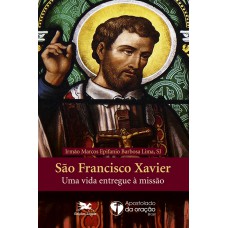 SÃO FRANCISCO XAVIER - UMA VIDA ENTREGUE À MISSÃO