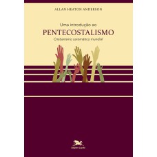 UMA INTRODUÇÃO AO PENTECOSTALISMO: CRISTIANISMO CARISMÁTICO MUNDIAL