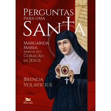 PERGUNTAS PARA UMA SANTA: MARGARIDA MARIA, AMIGA DO CORAÇÃO DE JESUS