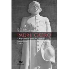 PADRE CÍCERO E A QUESTÃO RELIGIOSA DE JUAZEIRO - RECONCILIAÇÃO...E AGORA?