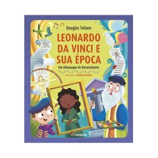 LEONARDO DA VINCI E SUA ÉPOCA: UM ALMANAQUE DO RENASCIMENTO