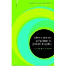 SOBRE O QUE NOS PERGUNTAM OS GRANDES FILÓSOFOS (VOL. 3)