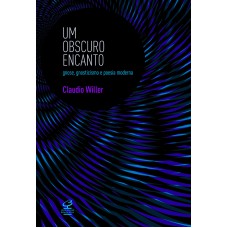 UM OBSCURO ENCANTO: GNOSE, GNOSTICISMO E POESIA MODERNA