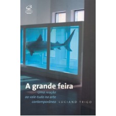 A GRANDE FEIRA: UMA REAÇÃO AO VALE-TUDO NA ARTE CONTEMPORÂNEA: UMA REAÇÃO AO VALE-TUDO NA ARTE CONTEMPORÂNEA