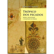 TRÓPICO DOS PECADOS: MORAL, SEXUALIDADE E INQUISIÇÃO NO BRASIL: MORAL, SEXUALIDADE E INQUISIÇÃO NO BRASIL