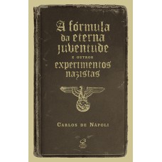 A FÓRMULA DA ETERNA JUVENTUDE E OUTROS EXPERIMENTOS NAZISTAS