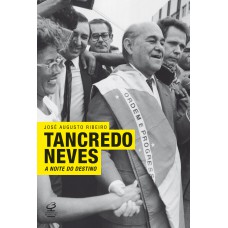 TANCREDO NEVES: A NOITE DO DESTINO: A NOITE DO DESTINO