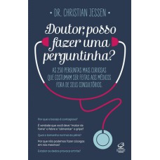 DOUTOR, POSSO FAZER UMA PERGUNTINHA?: AS 250 PERGUNTAS MAIS CURIOSAS QUE COSTUMAM SER FEITAS AOS MÉDICOS FORA DE SEUS CONSULTÓRIOS: AS 250 PERGUNTAS MAIS CURIOSAS QUE COSTUMAM SER FEITAS AOS MÉDICOS FORA DE SEUS CONSULTÓRIOS