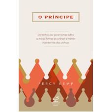 O PRÍNCIPE: CONSELHOS AOS GOVERNANTES SOBRE AS NOVAS FORMAS DE EXERCER E MANTER O PODER NOS DIAS DE HOJE: CONSELHOS AOS GOVERNANTES SOBRE AS NOVAS FORMAS DE EXERCER E MANTER O PODER NOS DIAS DE HOJE