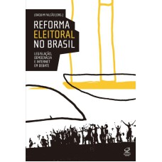 REFORMA ELEITORAL NO BRASIL: LEGISLAÇÃO, DEMOCRACIA E INTERNET EM DEBATE: LEGISLAÇÃO, DEMOCRACIA E INTERNET EM DEBATE