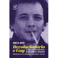 REVOLUCIONÁRIO E GAY: A EXTRAORDINÁRIA VIDA DE HERBERT DANIEL - PIONEIRO NA LUTA PELA DEMOCRACIA, DIVERSIDADE E INCLUSÃO