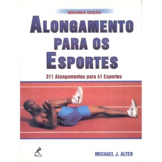 ALONGAMENTOS NOS ESPORTES: 311 ALONGAMENTOS PARA 41 ESPORTES