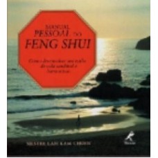 MANUAL PESSOAL DO FENG SHUI: COMO DESENVOLVER UM ESTILO DE VIDA SAUDÁVEL E HARMONIOSO