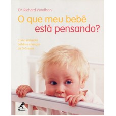 O que meu bebê está pensando?: Como entender bebês e crianças de 0-3 anos