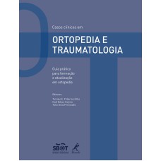 Casos clínicos em ortopedia e traumatologia: Guia prático para formação e atualização em ortopedia