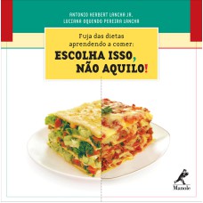 Fuja das dietas aprendendo a comer: Escolha isso, não aquilo!