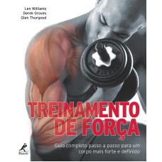 Treinamento de força: Guia completo passo a passo para um corpo mais forte e definido