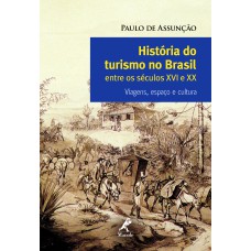 História do turismo no Brasil entre os séculos XVI e XX: viagens, espaço e cultura