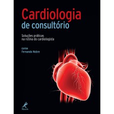 CARDIOLOGIA DE CONSULTÓRIO: SOLUÇÕES PRÁTICAS NA ROTINA DO CARDIOLOGISTA