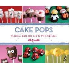 Cake pops: Receitas e dicas para mais de 40 minidelícias