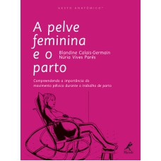 A pelve feminina e o parto: Compreendendo a importância do movimento pélvico durante o trabalho de parto