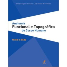 ANATOMIA FUNCIONAL E TOPOGRÁFICA DO CORPO HUMANO: TEXTO E ATLAS