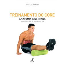 Treinamento do core: Anatomia ilustrada: guia completo para o fortalecimento do core