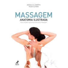 Massagem: Anatomia ilustrada: guia completo de técnicas básicas de massagem