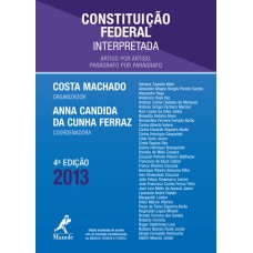 CONSTITUIÇÃO FEDERAL INTERPRETADA: ARTIGO POR ARTIGO, PARÁGRAFO POR PARÁGRAFO