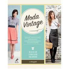 Moda vintage: Manual prático para selecionar e confeccionar roupas no estilo retrô