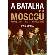 A BATALHA POR MOSCOU: A OPERAÇÃO TUFÃO E O INÍCIO DA DERROCADA DE HITLER