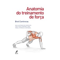 Anatomia do treinamento de força: Guia ilustrado de exercícios com o peso corporal para força, potência e definição