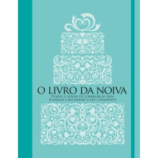 O livro da noiva: Diário e álbum de lembranças para planejar e recordar o seu casamento