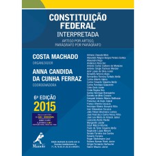 CONSTITUIÇÃO FEDERAL INTERPRETADA: ARTIGO POR ARTIGO, PARÁGRAFO POR PARÁGRAFO