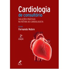 Cardiologia de consultório: Soluções práticas na rotina do cardiologista